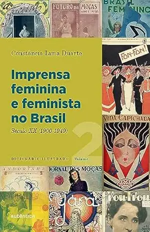 Imprensa feminina e feminista no Brasil. Volume 2: Século XX (1900–1949) – Constância Lima Duarte Imprensa feminina e feminista no Brasil. Volume 2: Século XX (1900–1949) – Constância Lima Duarte