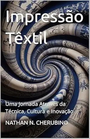Impressão Têxtil: Uma Jornada Através da Técnica, Cultura e Inovação – NATHAN CHERUBINO Impressão Têxtil: Uma Jornada Através da Técnica, Cultura e Inovação – NATHAN CHERUBINO