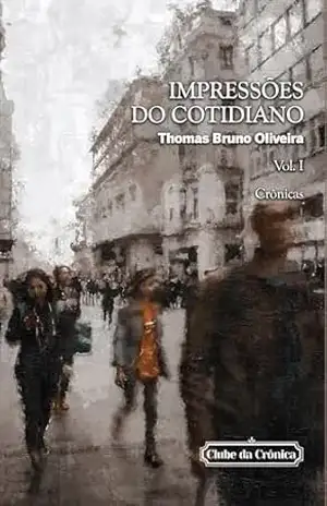 Impressões do Cotidiano (Clube da Crônica) – Thomas Bruno Oliveira