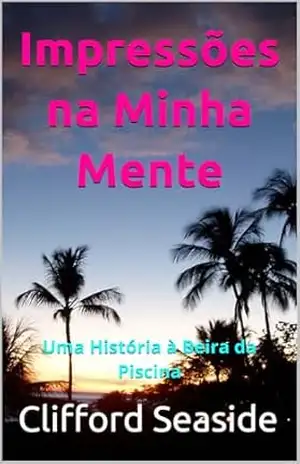 Impressões na Minha Mente: Uma História à Beira da Piscina - Clifford Seaside Impressões na Minha Mente: Uma História à Beira da Piscina - Clifford Seaside