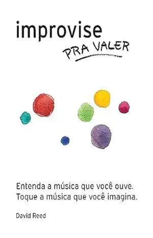 Improvise pra Valer: O método completo para todos os instrumentos – David Reed