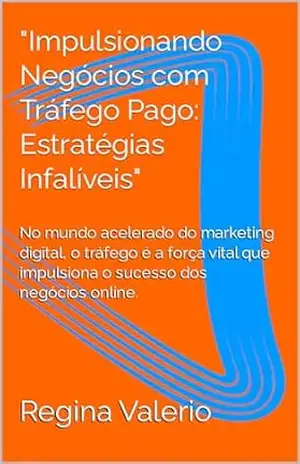 ''Impulsionando Negócios com Tráfego Pago: Estratégias Infalíveis'': No mundo acelerado do marketing digital, o tráfego é a força vital que impulsiona o sucesso dos negócios online. - Regina Valerio