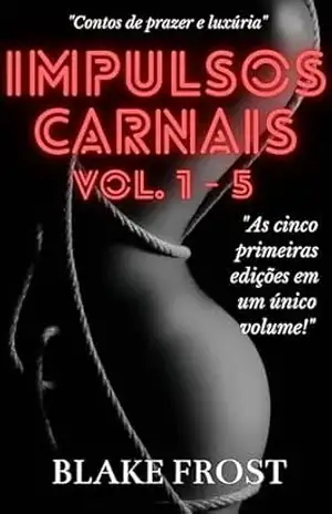 Impulsos Carnais Vol. 1 – 5: Contos de prazer e luxúria – Blake Frost