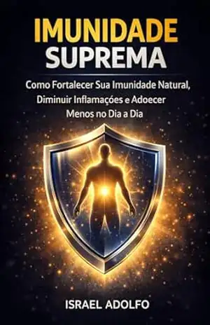 Imunidade Suprema: Como Fortalecer Sua Imunidade Natural, Diminuir Inflamações e Adoecer Menos no Dia a Dia – Israel Adolfo Imunidade Suprema: Como Fortalecer Sua Imunidade Natural, Diminuir Inflamações e Adoecer Menos no Dia a Dia – Israel Adolfo