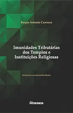 Imunidades Tributárias dos Templos e Instituições Religiosas – Roque Antonio Carrazza