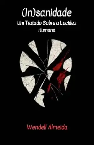 (In)Sanidade: Um Tratado Sobre a Lucidez Humana – Wendell Almeida