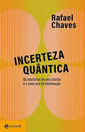 Incerteza quântica: Os mistérios de uma teoria e a nova era da informação – Rafael Chaves Incerteza quântica: Os mistérios de uma teoria e a nova era da informação – Rafael Chaves