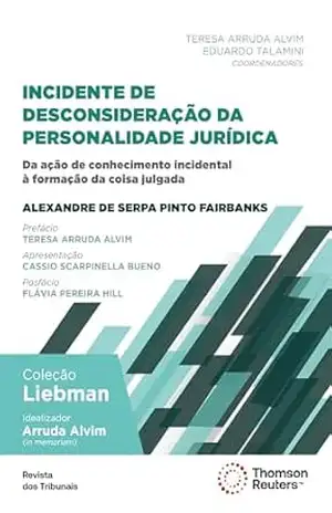 Incidente de desconsideração da personalidade jurídica: da ação de conhecimento incidental à formação da coisa julgada – Alexandre de Serpa Pinto Fairbanks Incidente de desconsideração da personalidade jurídica: da ação de conhecimento incidental à formação da coisa julgada – Alexandre de Serpa Pinto Fairbanks