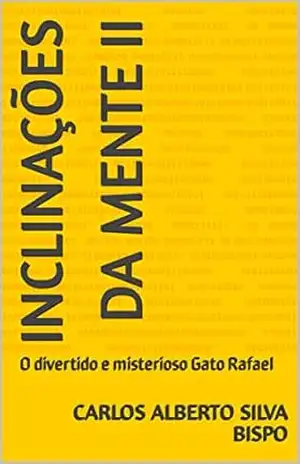 INCLINAÇÕES DA MENTE II: O divertido e misterioso Gato Rafael (Série, Inclinações da mente Livro 1) – Carlos Alberto Silva Bispo INCLINAÇÕES DA MENTE II: O divertido e misterioso Gato Rafael (Série, Inclinações da mente Livro 1) – Carlos Alberto Silva Bispo