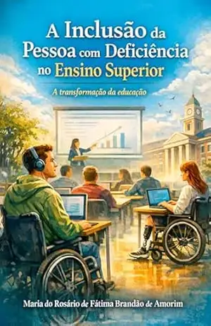 Inclusão de Deficientes no Ensino Superior: A transformação da educação – Maria  Do Rosário de Fátima Brandão de Amorim