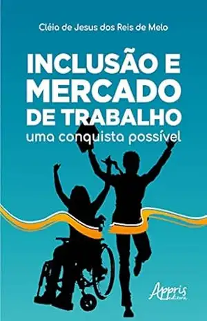 Inclusão e Mercado de Trabalho: Uma Conquista Possível – Cléia de Jesus dos Reis Melo