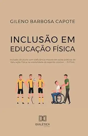 Inclusão em Educação Física: Inclusão do aluno com deficiência motora em aulas práticas de Educação Física na modalidade de esporte coletivo – FUTSAL – Gileno Barbosa Capote
