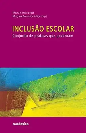 Inclusão escolar: Conjunto de práticas que governam - Maura Corcini Lopes Inclusão escolar: Conjunto de práticas que governam - Maura Corcini Lopes