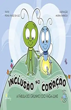Inclusão no Coração – A fábula do grilinho e do vaga–lume - Pedro Paulo da Luz Inclusão no Coração – A fábula do grilinho e do vaga–lume - Pedro Paulo da Luz