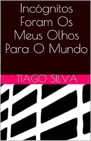 Incógnitos Foram Os Meus Olhos Para O Mundo – Tiago Silva