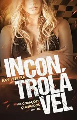 Incontrolável: (Volume único – livro 3) (Corações Quebrados) – Ray Pereira