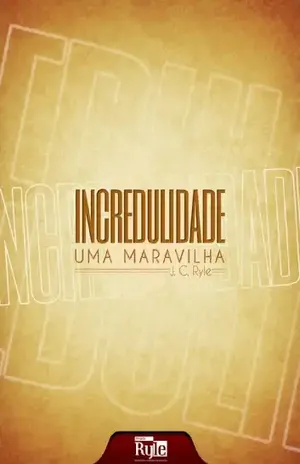 Capa do livro Incredulidade: uma maravilha - J.C. Ryle