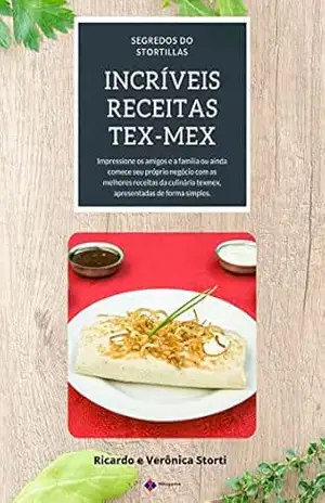 Capa do livro Incríveis Receitas Tex Mex: Receitas da culinária mexicana / tex mex, fáceis de fazer, pra você curtir com sua família ou abrir seu negócio - Ricardo e Verônica Storti