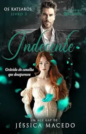 INDECENTE: Grávida do canalha que desapareceu (Os Katsaros Livro 3) – Jéssica Macedo