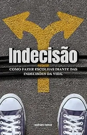 Capa do livro Indecisão – Como Fazer Escolhas Diante Das Indecisões Da Vida. - Gusthawo Henrich