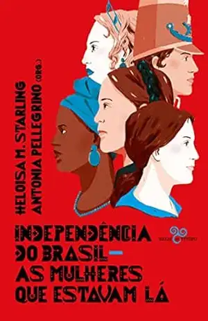 Capa do livro Independência do Brasil: As mulheres que estavam lá - Antonia Pellegrino