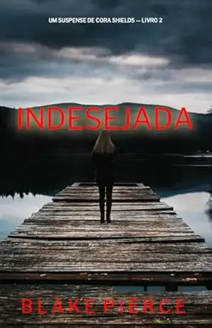 Indesejada (Um Suspense de Cora Shields — Livro 2) – Blake Pierce Indesejada (Um Suspense de Cora Shields — Livro 2) – Blake Pierce