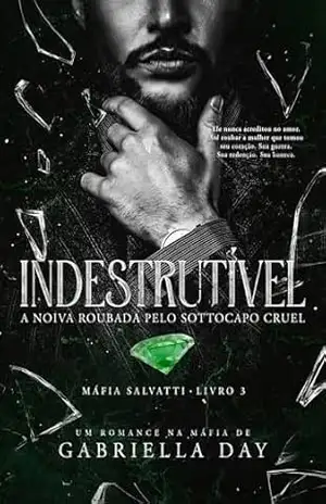 INDESTRUTÍVEL: A Noiva Roubada pelo Sottocapo Cruel (MÁFIA SALVATTI Livro 3) – Gabriella Day INDESTRUTÍVEL: A Noiva Roubada pelo Sottocapo Cruel (MÁFIA SALVATTI Livro 3) – Gabriella Day