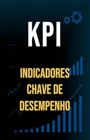 INDICADORES CHAVE DE DESEMPENHO: KPI – Metas, objetivos e indicadores – Floriano Ferreira Junior