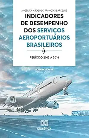 Indicadores de desempenho dos serviços aeroportuários brasileiros: período 2013 a 2016 – Angélica Mrozinski François Barcelos