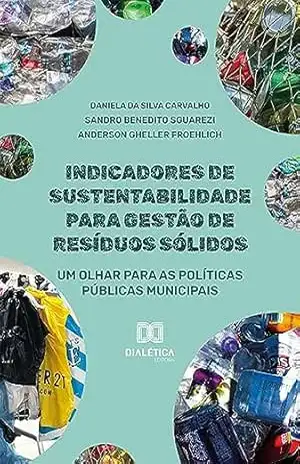 Indicadores de sustentabilidade para gestão de resíduos sólidos: um olhar para as políticas públicas municipais – Daniela da Silva Carvalho Indicadores de sustentabilidade para gestão de resíduos sólidos: um olhar para as políticas públicas municipais – Daniela da Silva Carvalho