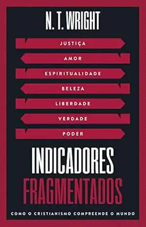 Indicadores Fragmentados: Como o Cristianismo compreende o mundo – N.T. Wright Indicadores Fragmentados: Como o Cristianismo compreende o mundo – N.T. Wright