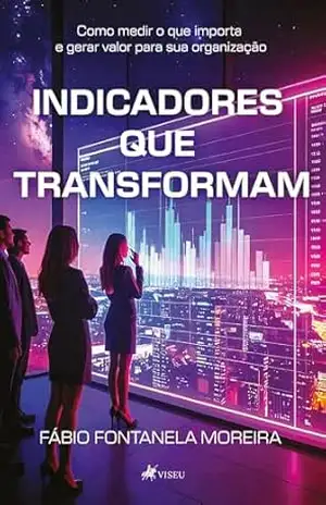 Indicadores que Transformam – Fabio Fontanela Moreira Indicadores que Transformam – Fabio Fontanela Moreira