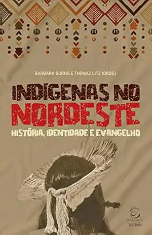 Indígenas no Nordeste – eBook: história, identidade e Evangelho – Barbara Burns