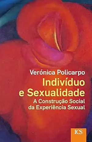 Indivíduo e Sexualidade: A Construção Social da Experiências Sexual - Verónica Policarpo Indivíduo e Sexualidade: A Construção Social da Experiências Sexual - Verónica Policarpo