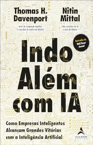 Indo além com IA: como empresas inteligentes alcançam grandes vitórias com a Inteligência Artificial – Thomas H Davenport