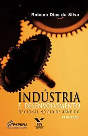 Indústria e desenvolvimento regional no Rio de Janeiro - Robson Dias da Silva Indústria e desenvolvimento regional no Rio de Janeiro - Robson Dias da Silva