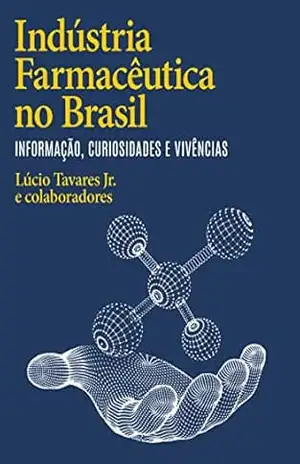 Capa do livro Indústria Farmacêutica no Brasil: Informação, Curiosidades e Vivências. - Lúcio Tavares Jr
