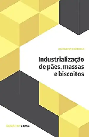 Industrialização de Pães, Massas e Biscoitos (Alimentos e Bebidas) – SENAI-SP Editora