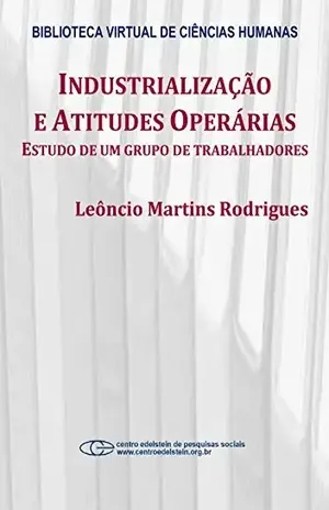 Industrialização e atitudes operárias: estudo de um grupo de trabalhadores – Leôncio Martins Rodrigues