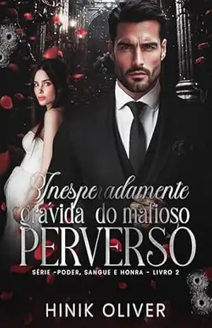 Inesperadamente Grávida do Mafioso Perverso: Serie Poder, Sangue e Honra – Livro 2 – Hinik Oliver