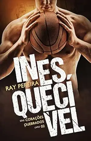 Inesquecível: (Volume único – livro 2) (Corações Quebrados) – Ray Pereira