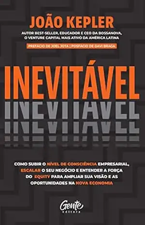 Inevitável: Como subir o nível de consciência empresarial, escalar o seu negócio e entender a força do equity para ampliar sua visão e as oportunidades na nova economia – João Kepler