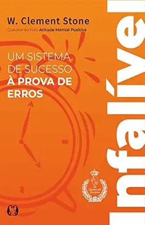Infalível: Um sistema de sucesso à prova de erros – Clement W. Stone Infalível: Um sistema de sucesso à prova de erros – Clement W. Stone