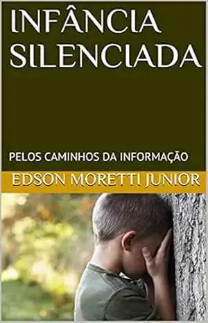 Capa do livro INFÂNCIA SILENCIADA: PELOS CAMINHOS DA INFORMAÇÃO - EDSON MORETTI JUNIOR