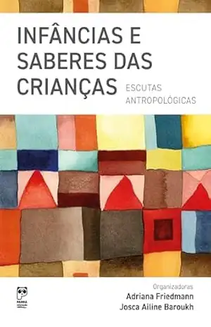 Infâncias e saberes das crianças: escutas antropológicas – Adriana Friedmann