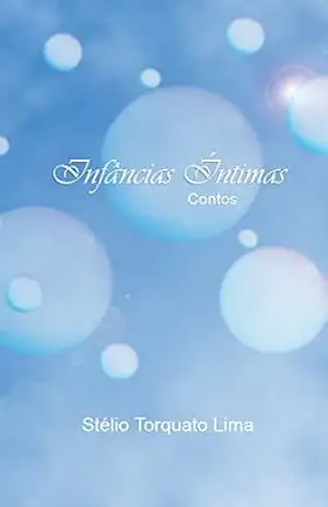 Infâncias Íntimas – Stélio Torquato Lima Infâncias Íntimas – Stélio Torquato Lima