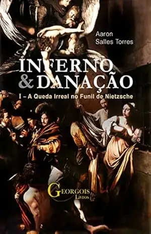 Inferno e Danação: Volume I: A Queda Irreal no Funil de Nietzsche – Aaron Salles Torres