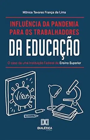 Influência da pandemia para os trabalhadores da educação: o caso de uma Instituição Federal de Ensino Superior – Mônica Tavares França de Lima