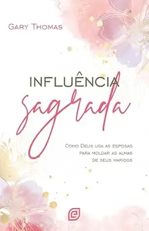 Influência sagrada – eBook: como Deus usa as esposas para moldar as almas de seus maridos - Gary Thomas