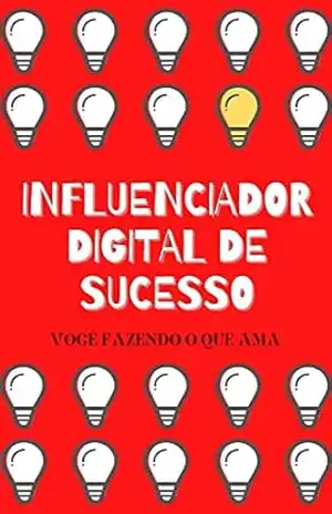 Influenciador Digital de Sucesso: Você Fazendo o Que Ama - Guedes Oliveira Influenciador Digital de Sucesso: Você Fazendo o Que Ama - Guedes Oliveira